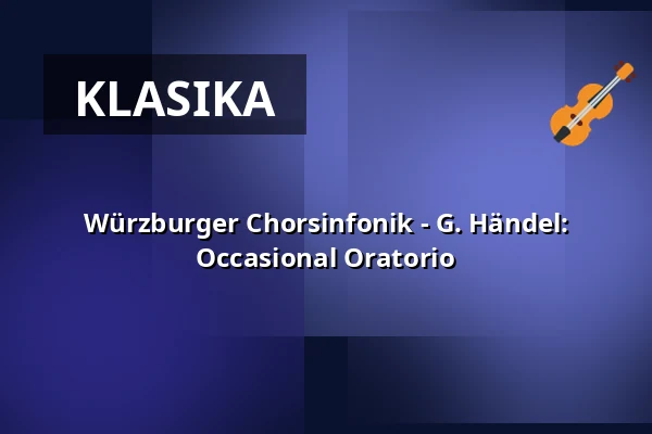 Würzburger Chorsinfonik - G. Händel: Occasional Oratorio — Neubaukirche, Würzburg