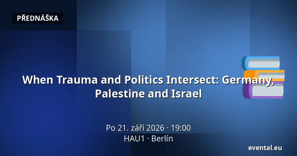 When Trauma and Politics Intersect: Germany, Palestine and Israel — HAU1, Berlín