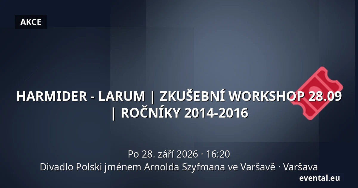 HARMIDER - LARUM | ZKUŠEBNÍ WORKSHOP 28.09 | ROČNÍKY 2014-2016 — Divadlo Polski jménem Arnolda Szyfmana ve Varšavě, Varšava