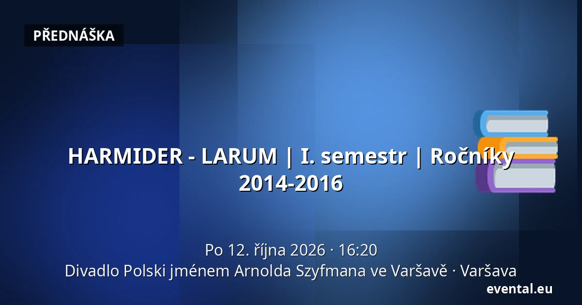 HARMIDER - LARUM | I. semestr | Ročníky 2014-2016 — Divadlo Polski jménem Arnolda Szyfmana ve Varšavě, Varšava