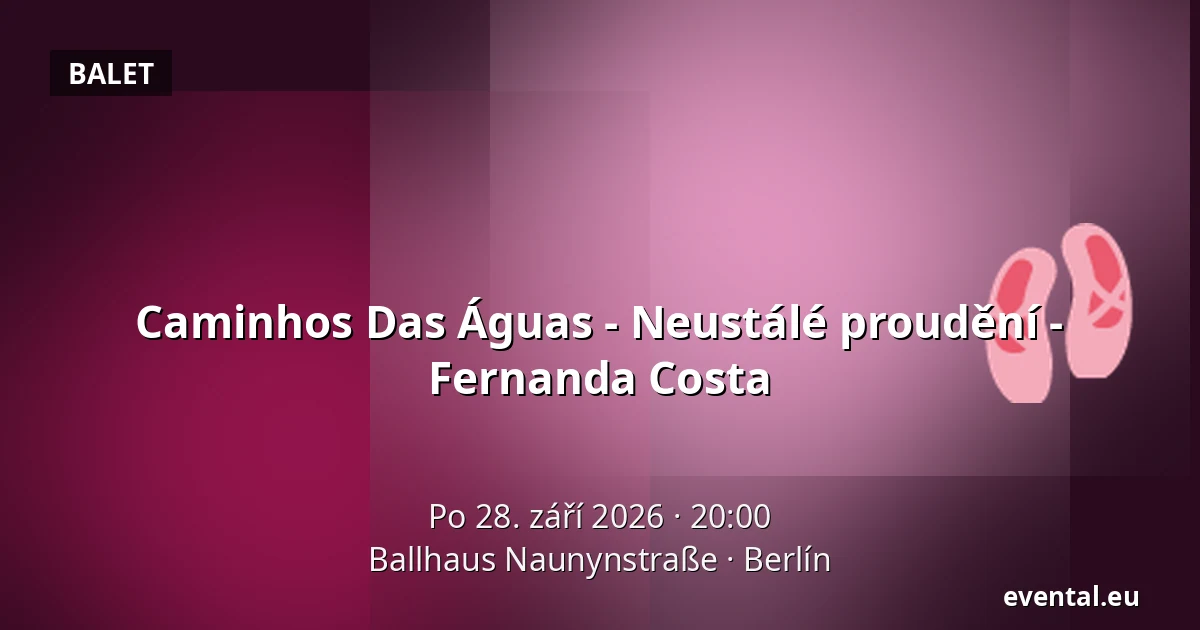Caminhos Das Águas - Neustálé proudění - Fernanda Costa — Ballhaus Naunynstraße, Berlín