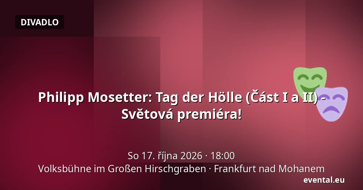 Philipp Mosetter: Tag der Hölle (Část I a II) - Světová premiéra! — Volksbühne im Großen Hirschgraben, Frankfurt nad Mohanem