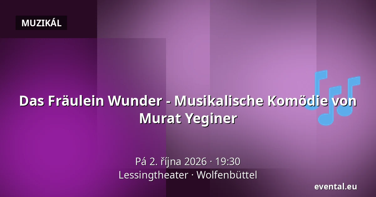 Das Fräulein Wunder - Musikalische Komödie von Murat Yeginer — Lessingtheater, Wolfenbüttel