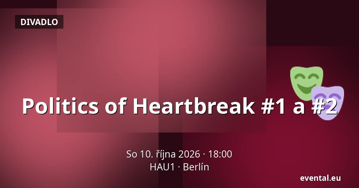 Politics of Heartbreak #1 a #2 — HAU1, Berlín