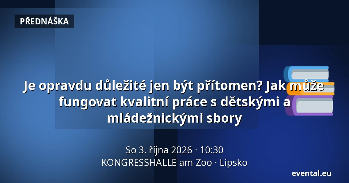 Je opravdu důležité jen být přítomen? Jak může fungovat kvalitní práce s dětskými a mládežnickými sbory — KONGRESSHALLE am Zoo, Lipsko
