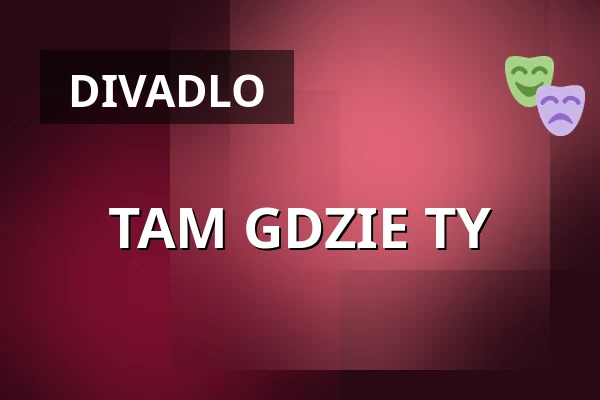 TAM GDZIE TY — Teatr Bagatela - Duża Scena, Krakov
