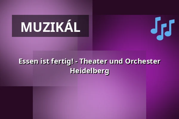 Essen ist fertig! - Theater und Orchester Heidelberg — Zwinger Bühne 1, Heidelberg