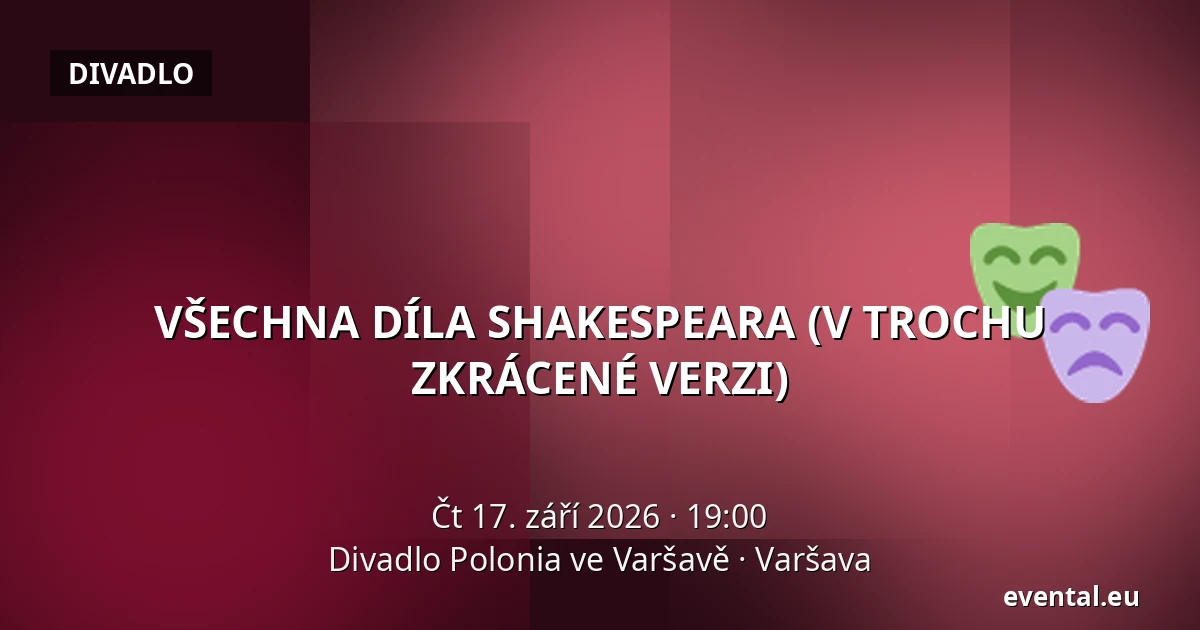VŠECHNA DÍLA SHAKESPEARA (V TROCHU ZKRÁCENÉ VERZI) — Divadlo Polonia ve Varšavě, Varšava