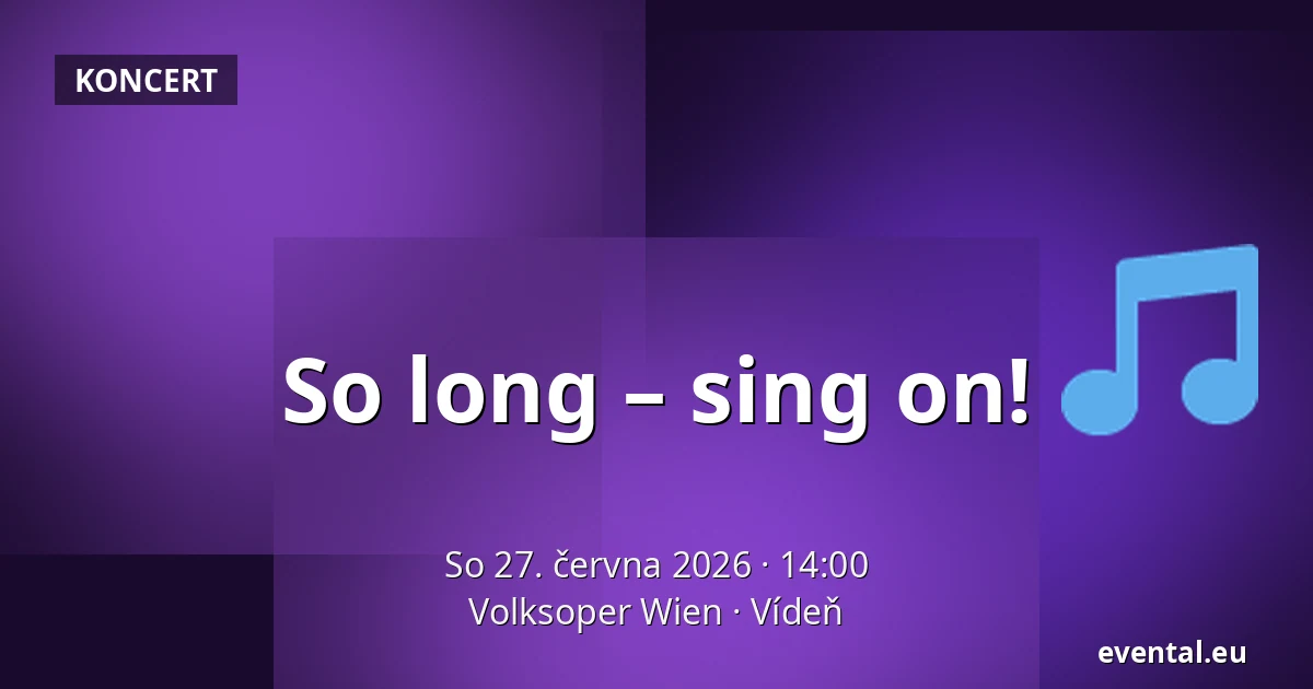So long – sing on! — Volksoper Wien, Vídeň