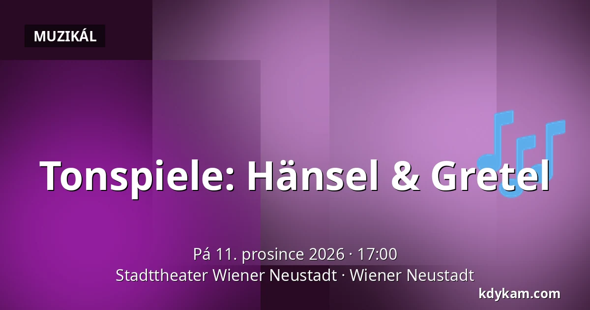 Tonspiele: Hänsel & Gretel — Stadttheater Wiener Neustadt, Wiener Neustadt