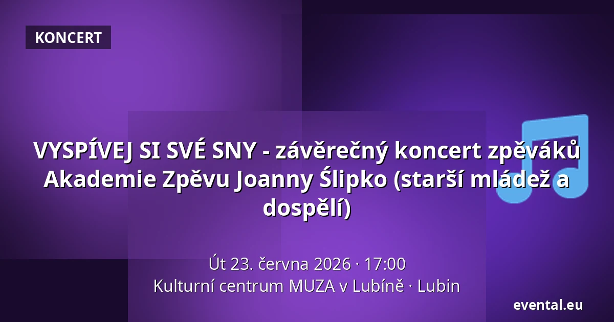 VYSPÍVEJ SI SVÉ SNY - závěrečný koncert zpěváků Akademie Zpěvu Joanny Ślipko (starší mládež a dospělí) — Kulturní centrum MUZA v Lubíně, Lubin