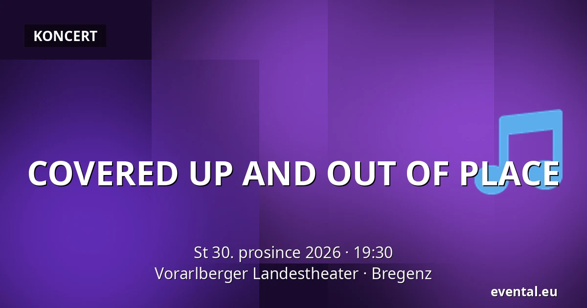 COVERED UP AND OUT OF PLACE — Vorarlberger Landestheater, Bregenz
