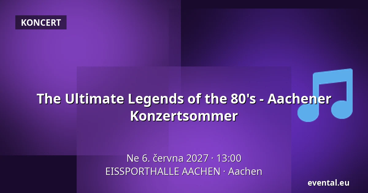 The Ultimate Legends of the 80's - Aachener Konzertsommer — EISSPORTHALLE AACHEN, Aachen