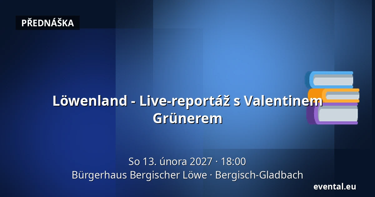 Löwenland - Live-reportáž s Valentinem Grünerem — Bürgerhaus Bergischer Löwe, Bergisch-Gladbach