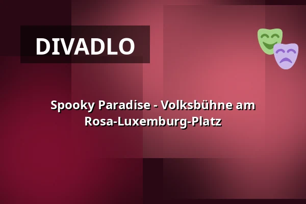 Spooky Paradise - Volksbühne am Rosa-Luxemburg-Platz — Volksbühne, Berlín