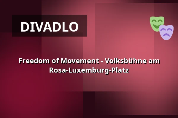 Freedom of Movement - Volksbühne am Rosa-Luxemburg-Platz — Volksbühne, Berlín
