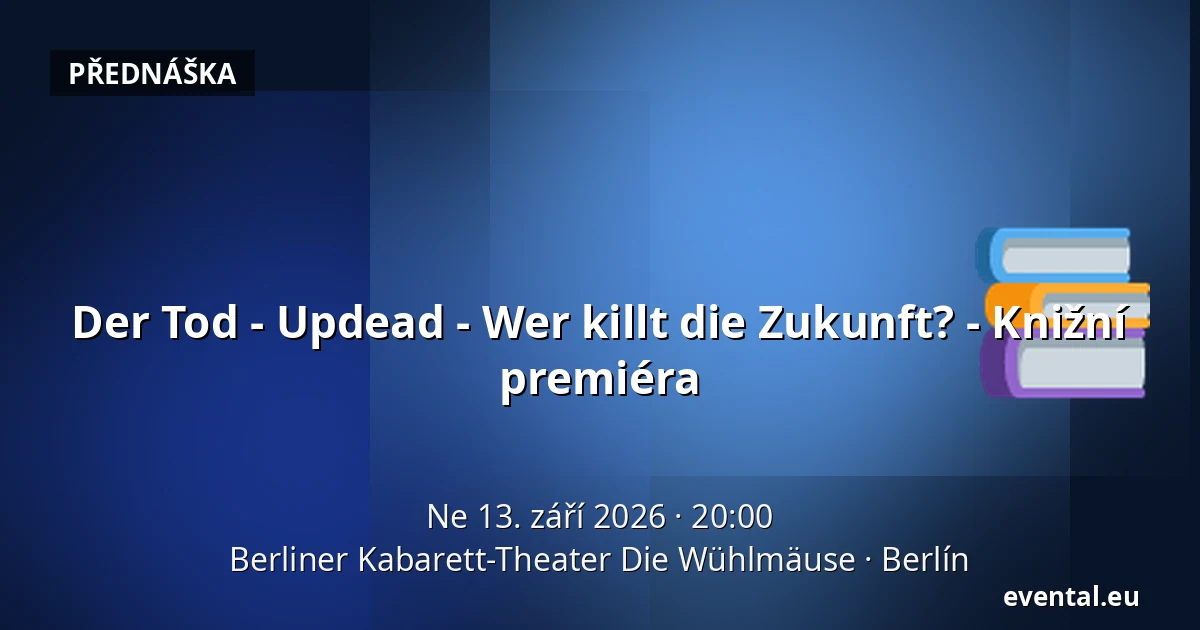 Der Tod - Updead - Wer killt die Zukunft? - Premiéra knihy — Berliner Kabarett-Theater Die Wühlmäuse, Berlín