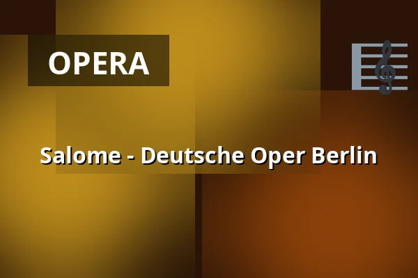 Salome - Deutsche Oper Berlin — Hauptbühne, Berlín