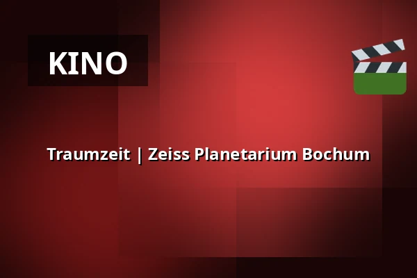 Traumzeit | Zeiss Planetarium Bochum — Zeiss Planetarium Bochum, Bochum