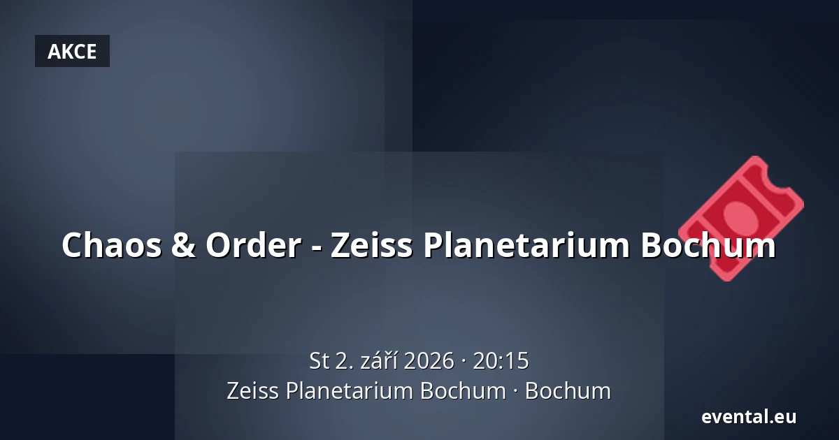 Chaos & Order - Zeiss Planetarium Bochum — Zeiss Planetarium Bochum, Bochum