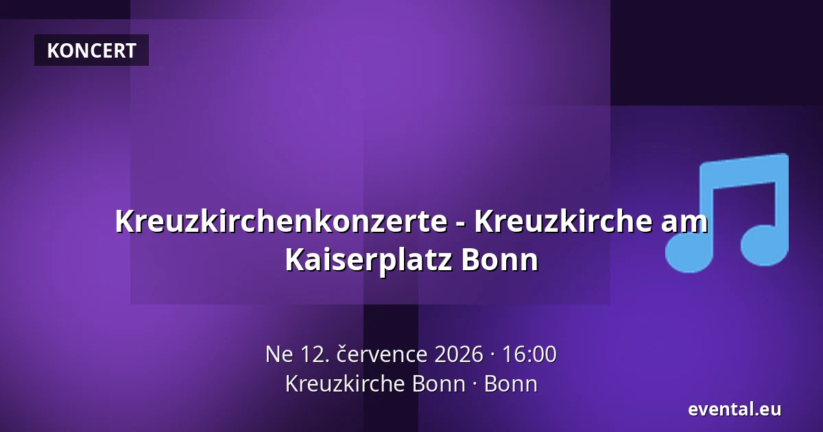 Kreuzkirchenkonzerte - Kreuzkirche am Kaiserplatz Bonn — Kreuzkirche Bonn, Bonn