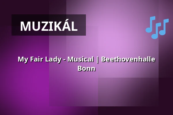 My Fair Lady - Musical | Beethovenhalle Bonn — Beethovenhalle, Bonn