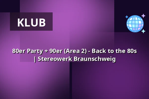 80er Party + 90er (Area 2) - Back to the 80s | Stereowerk Braunschweig — Stereowerk - Eventstudio, Braunschweig