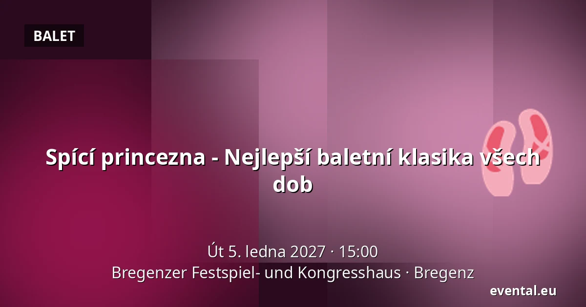 Spící princezna - Nejlepší baletní klasika všech dob — Bregenzer Festspiel- und Kongresshaus, Bregenz