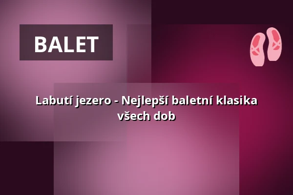 Labutí jezero - Nejlepší baletní klasika všech dob — Bregenzer Festspiel- und Kongresshaus, Bregenz