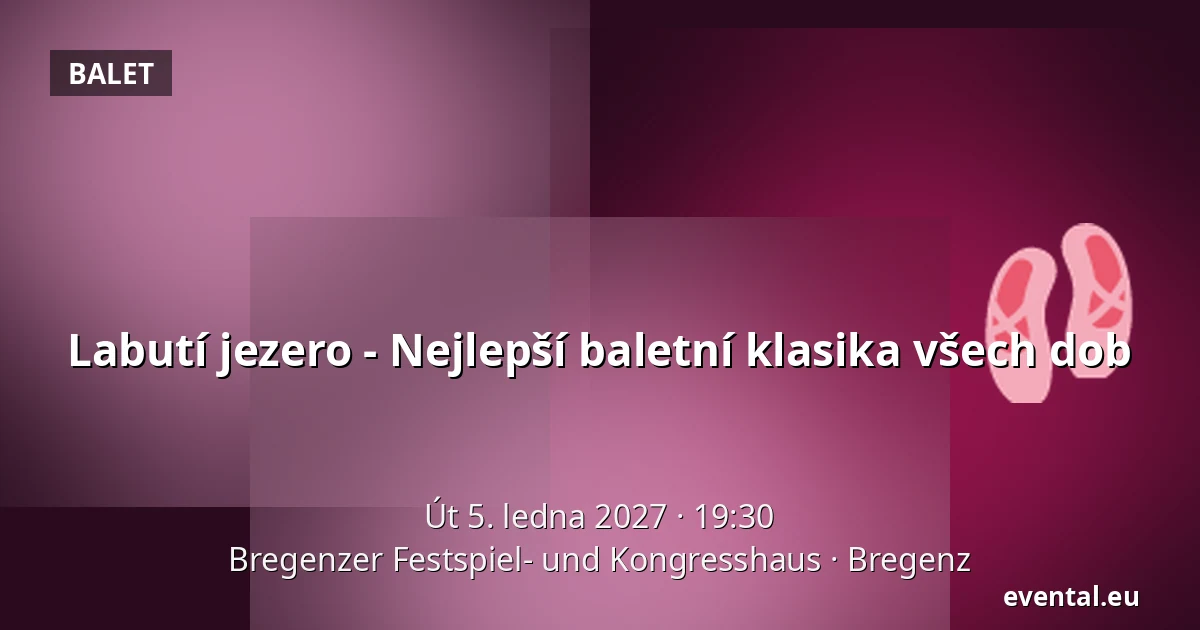 Labutí jezero - Nejlepší baletní klasika všech dob — Bregenzer Festspiel- und Kongresshaus, Bregenz