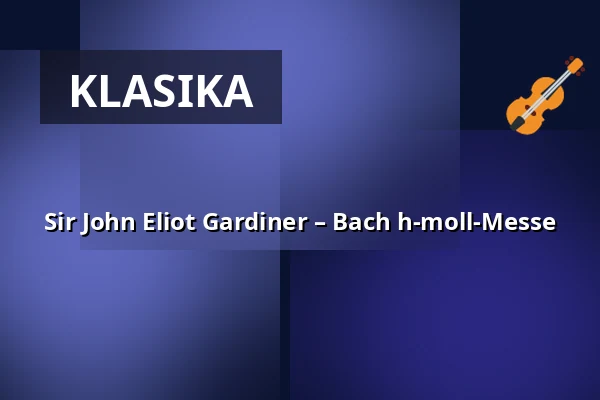 Sir John Eliot Gardiner – Bach h-moll-Messe — Konzerthaus Dortmund, Dortmund