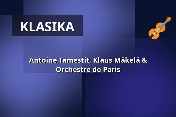 Antoine Tamestit, Klaus Mäkelä & Orchestre de Paris — Konzerthaus Dortmund, Dortmund