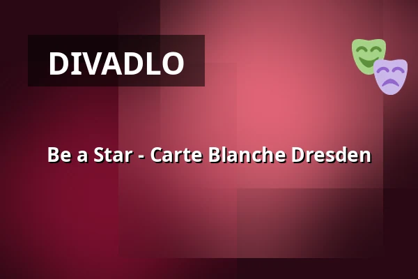 Be a Star - Carte Blanche Dresden — Carte Blanche Theater, Drážďany