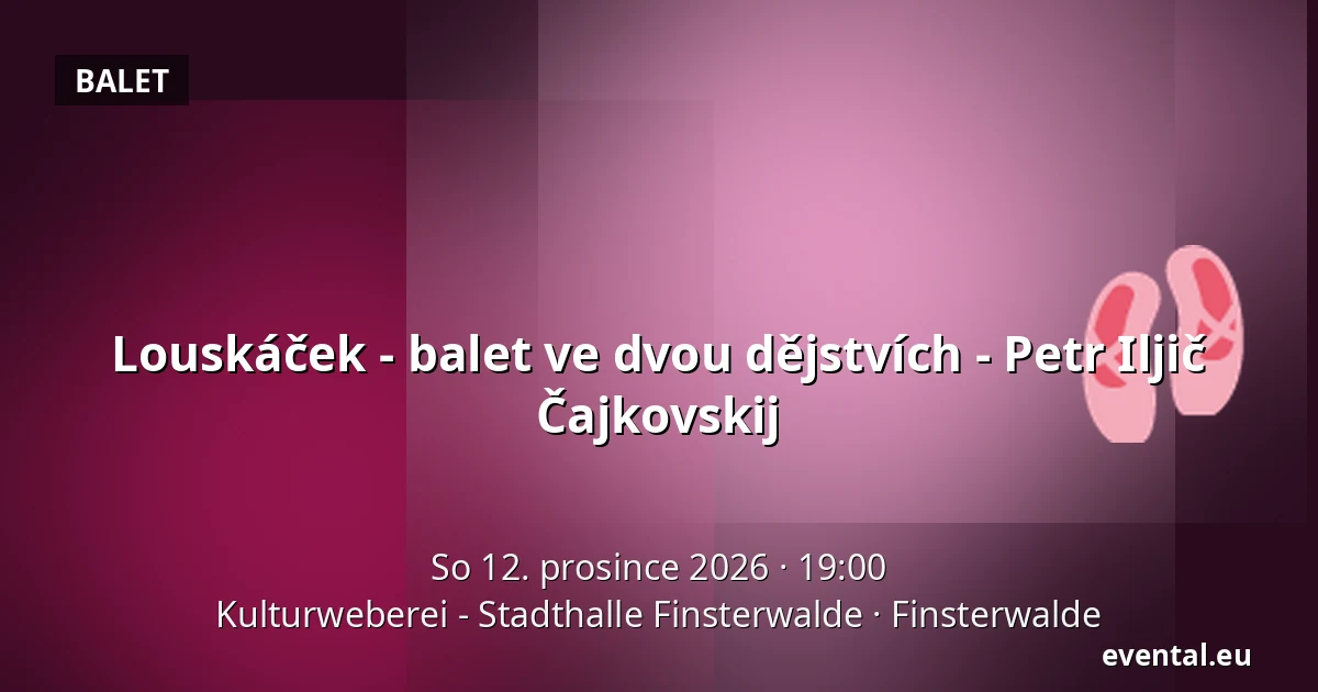 Louskáček - balet ve dvou dějstvích - Petr Iljič Čajkovskij — Kulturweberei - Stadthalle Finsterwalde, Finsterwalde