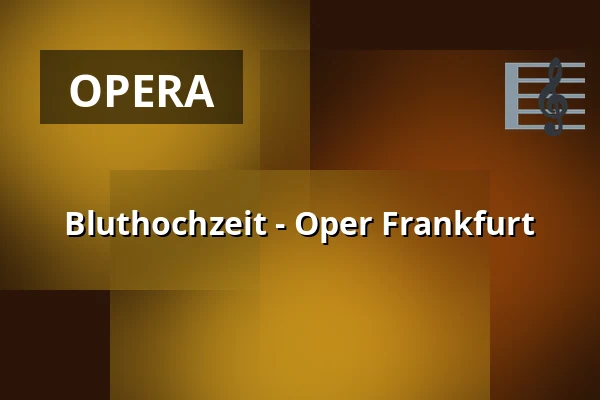 Bluthochzeit - Oper Frankfurt — Oper Frankfurt Main, Frankfurt nad Mohanem