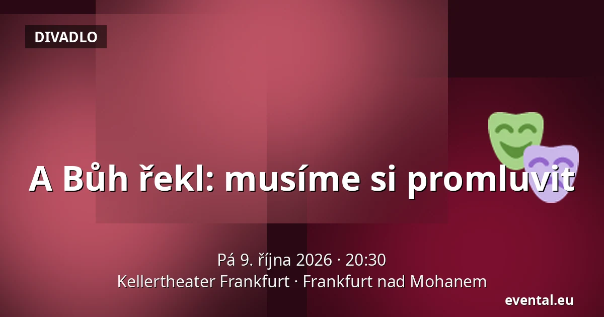 A Bůh řekl: musíme si promluvit — Kellertheater Frankfurt, Frankfurt nad Mohanem