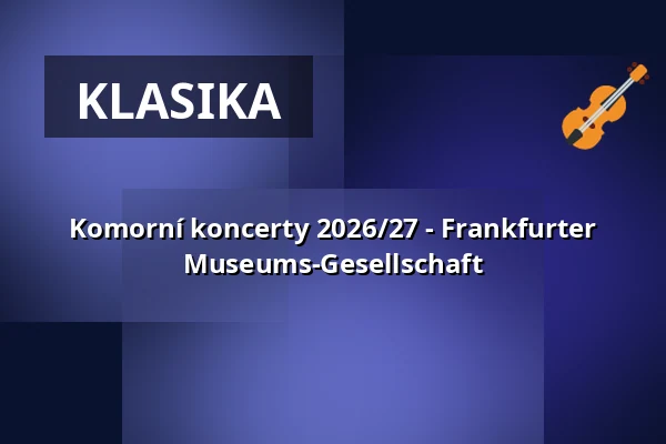 Komorní koncerty 2026/27 - Frankfurter Museums-Gesellschaft — Alte Oper Frankfurt, Frankfurt nad Mohanem