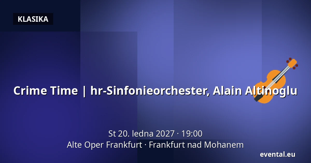 Crime Time | hr-Sinfonieorchester, Alain Altinoglu — Alte Oper Frankfurt, Frankfurt nad Mohanem