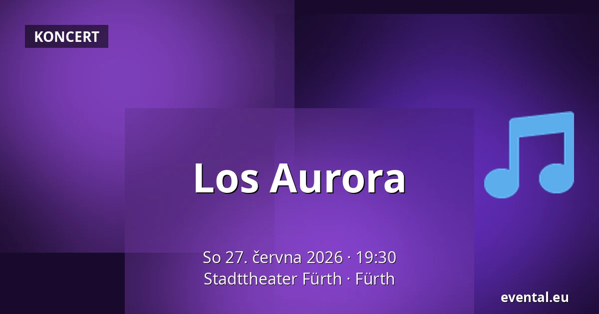 Los Aurora — Stadttheater Fürth, Fürth