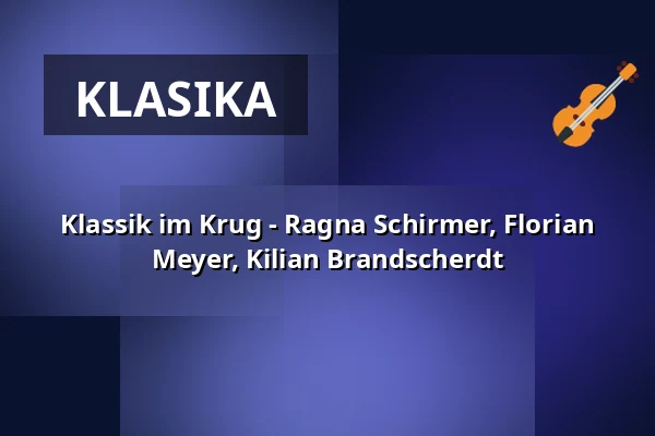 Klassik im Krug - Ragna Schirmer, Florian Meyer, Kilian Brandscherdt — Krug zum Grünen Kranze, Halle (Saale)