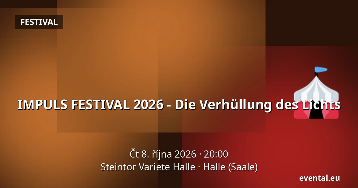 IMPULS FESTIVAL 2026 - Die Verhüllung des Lichts — Steintor Variete Halle, Halle (Saale)