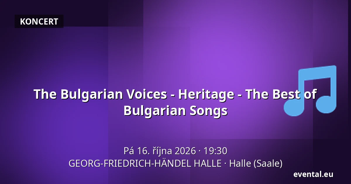 The Bulgarian Voices - Heritage - The Best of Bulgarian Songs — GEORG-FRIEDRICH-HÄNDEL HALLE, Halle (Saale)
