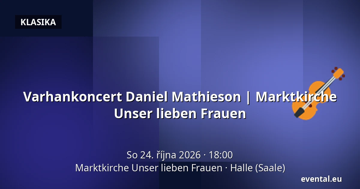 Varhankoncert Daniel Mathieson | Marktkirche Unser lieben Frauen — Marktkirche Unser lieben Frauen, Halle (Saale)