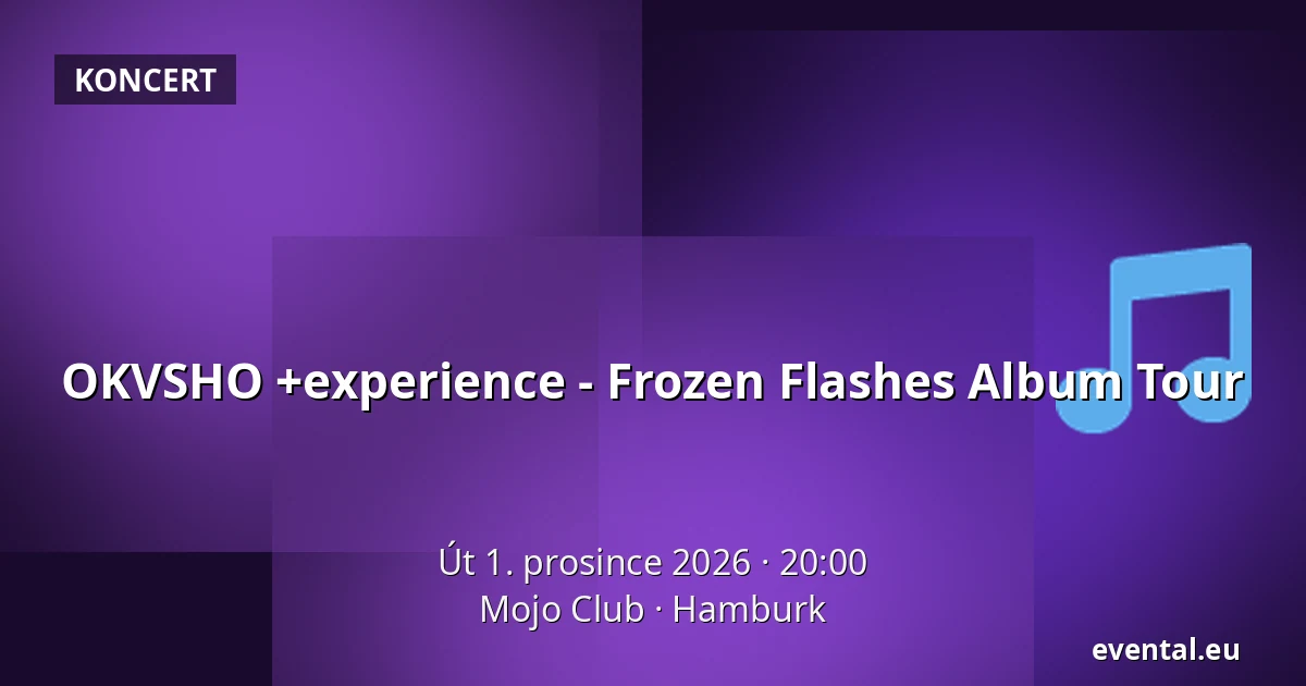 OKVSHO +experience - Frozen Flashes Album Tour — Mojo Club, Hamburk