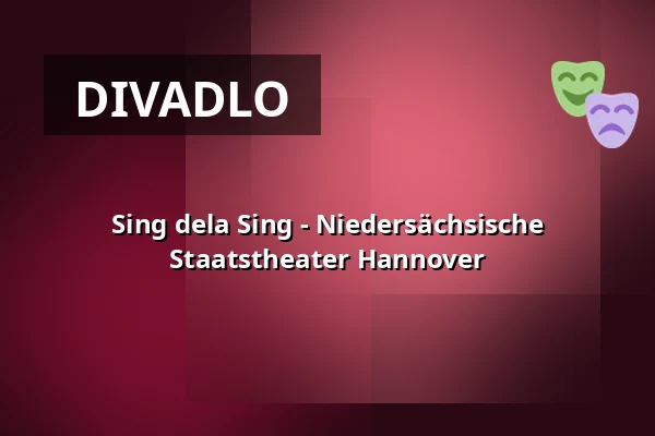 Sing dela Sing - Niedersächsische Staatstheater Hannover — Schauspielhaus Hannover, Hannover
