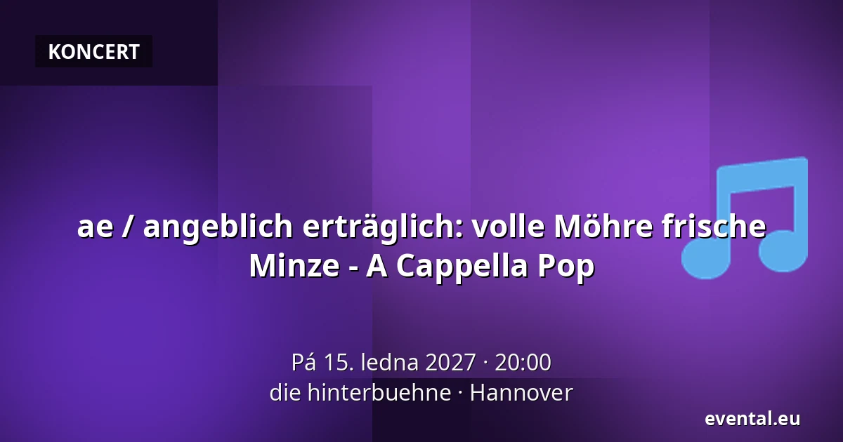 ae / angeblich erträglich: volle Möhre frische Minze - A Cappella Pop — die hinterbuehne, Hannover
