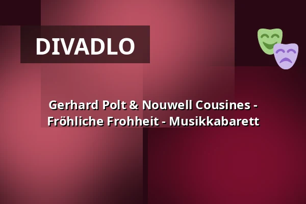 Gerhard Polt & Nouwell Cousines - Fröhliche Frohheit - Musikkabarett — Stadttheater Ingolstadt, Ingolstadt