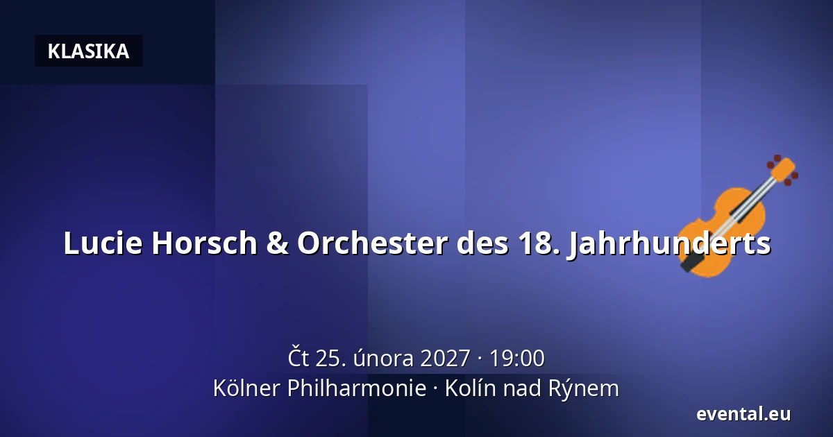 Lucie Horsch & Orchester des 18. Jahrhunderts — Kölner Philharmonie, Kolín nad Rýnem