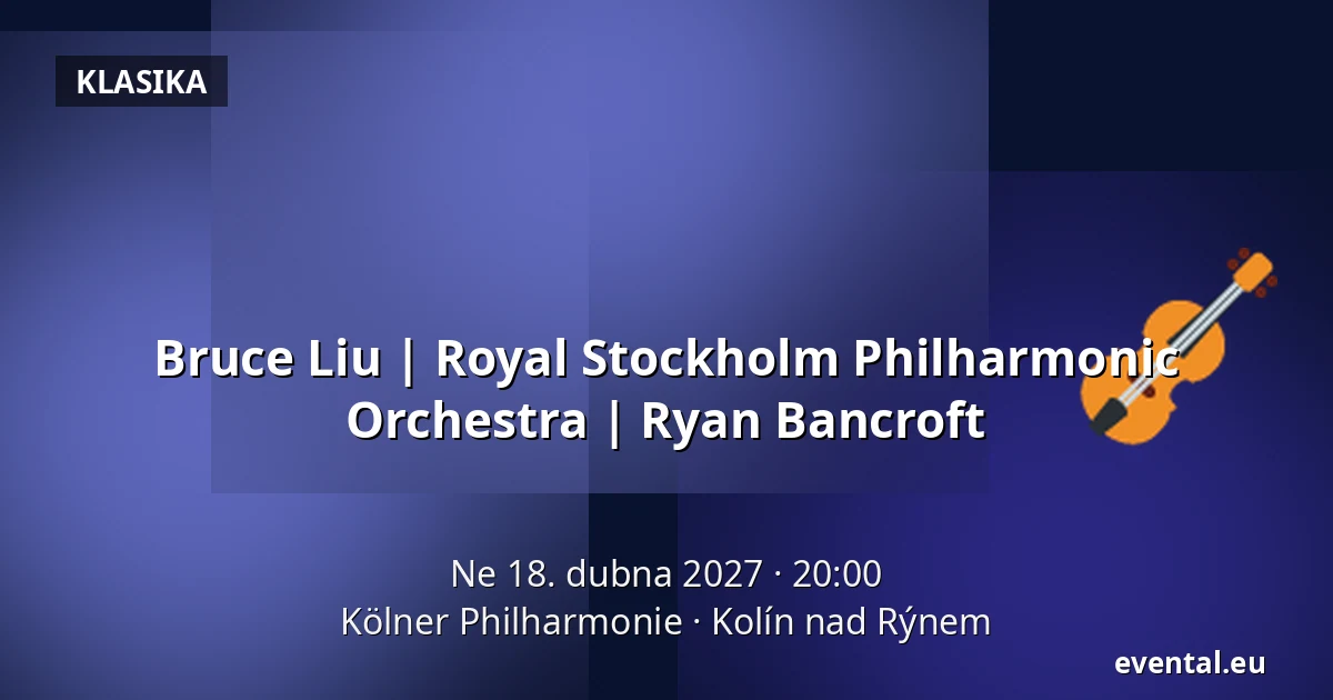 Bruce Liu | Royal Stockholm Philharmonic Orchestra | Ryan Bancroft — Kölner Philharmonie, Kolín nad Rýnem