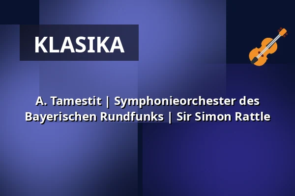 A. Tamestit | Symphonieorchester des Bayerischen Rundfunks | Sir Simon Rattle — Kölner Philharmonie, Kolín nad Rýnem